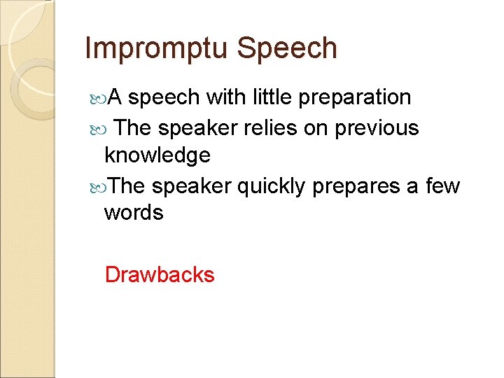 Impromptu Speech A speech with little preparation The speaker relies on previous knowledge The