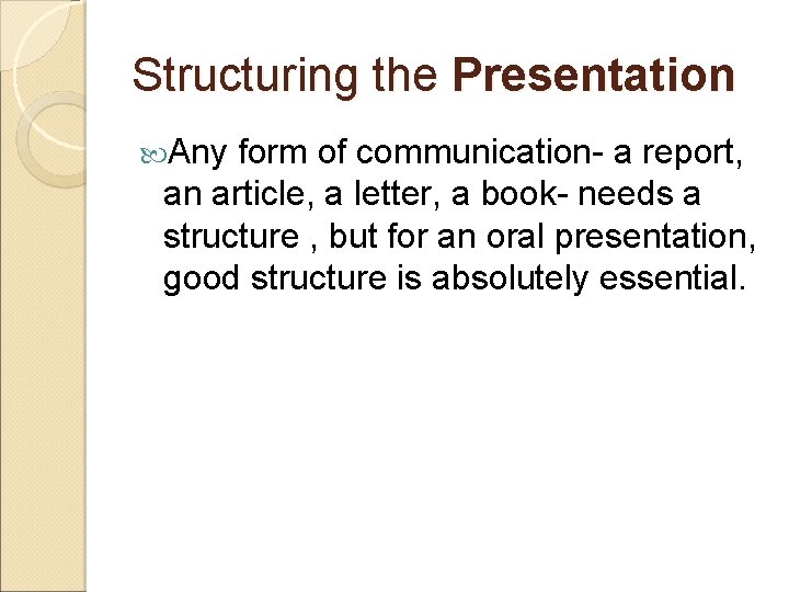 Structuring the Presentation Any form of communication- a report, an article, a letter, a
