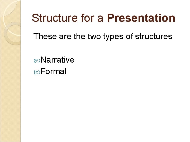Structure for a Presentation These are the two types of structures Narrative Formal 