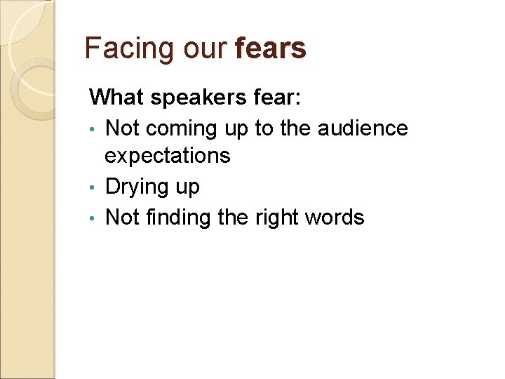 Facing our fears What speakers fear: • Not coming up to the audience expectations