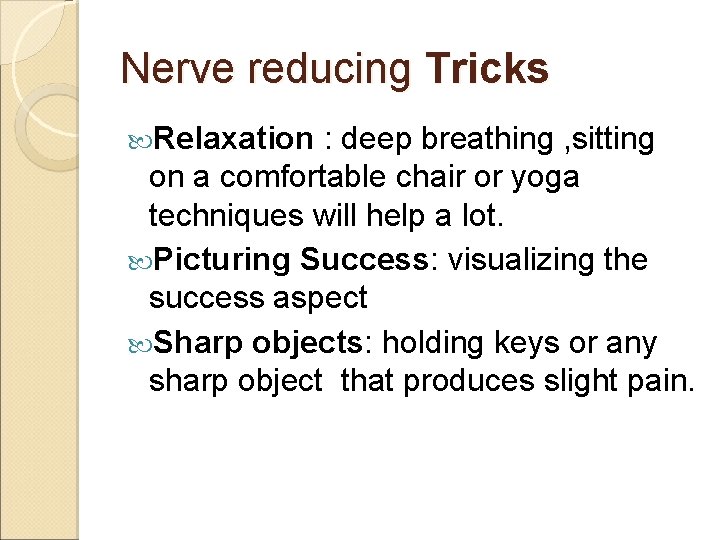 Nerve reducing Tricks Relaxation : deep breathing , sitting on a comfortable chair or