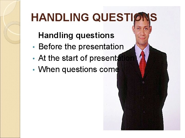 HANDLING QUESTIONS Handling questions • Before the presentation • At the start of presentation