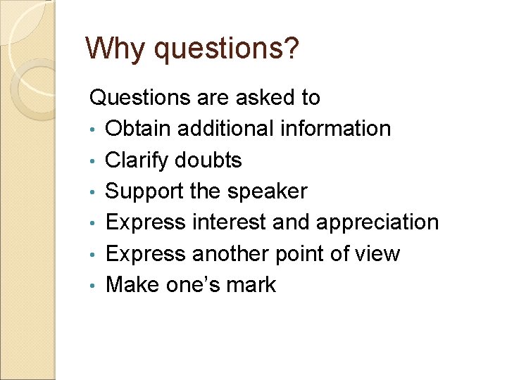 Why questions? Questions are asked to • Obtain additional information • Clarify doubts •