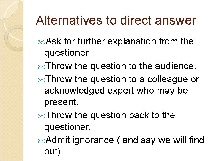 Alternatives to direct answer Ask for further explanation from the questioner Throw the question