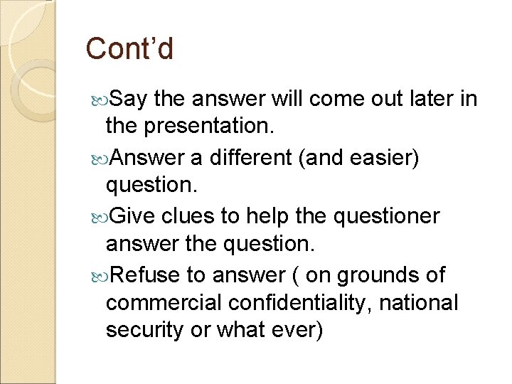 Cont’d Say the answer will come out later in the presentation. Answer a different