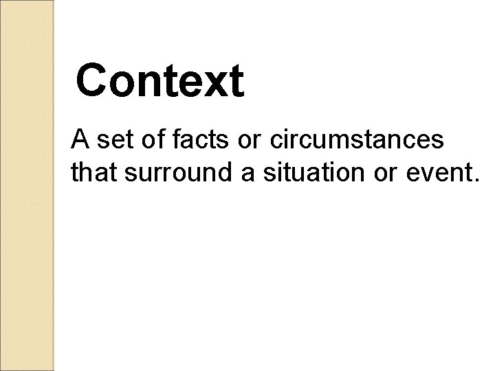Context A set of facts or circumstances that surround a situation or event. 