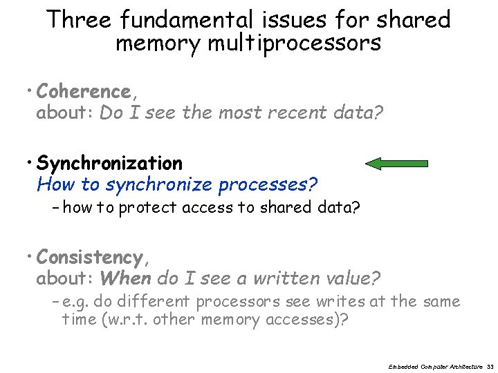 Three fundamental issues for shared memory multiprocessors • Coherence, about: Do I see the