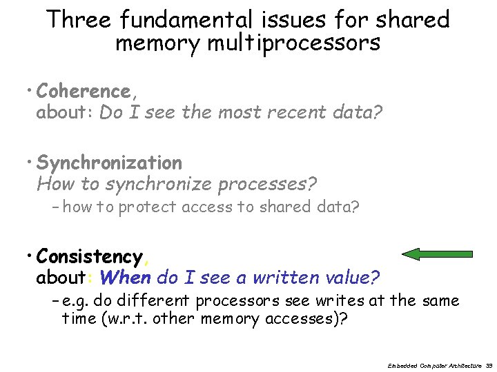 Three fundamental issues for shared memory multiprocessors • Coherence, about: Do I see the