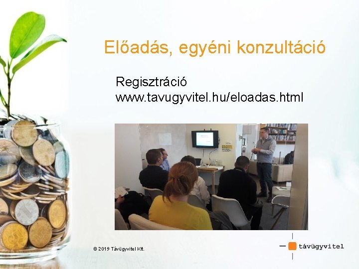 Előadás, egyéni konzultáció Regisztráció www. tavugyvitel. hu/eloadas. html © 2019 Távügyvitel Kft. 