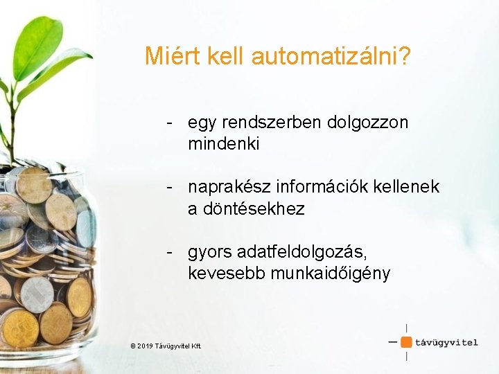 Miért kell automatizálni? - egy rendszerben dolgozzon mindenki - naprakész információk kellenek a döntésekhez