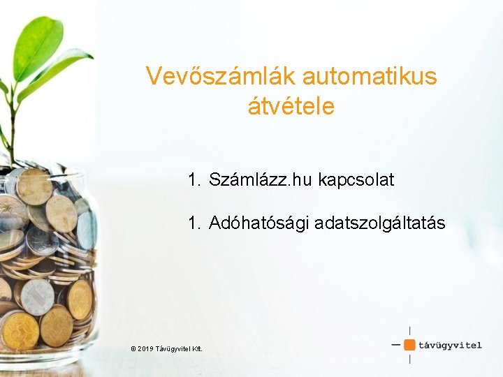 Vevőszámlák automatikus átvétele 1. Számlázz. hu kapcsolat 1. Adóhatósági adatszolgáltatás © 2019 Távügyvitel Kft.