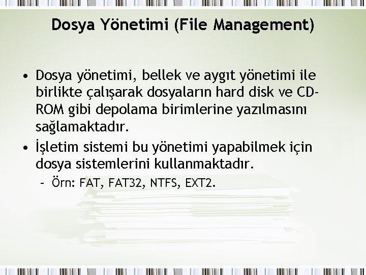 Dosya Yönetimi (File Management) • Dosya yönetimi, bellek ve aygıt yönetimi ile birlikte çalışarak