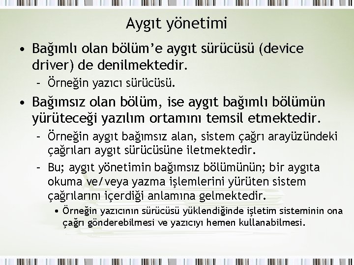 Aygıt yönetimi • Bağımlı olan bölüm’e aygıt sürücüsü (device driver) de denilmektedir. – Örneğin