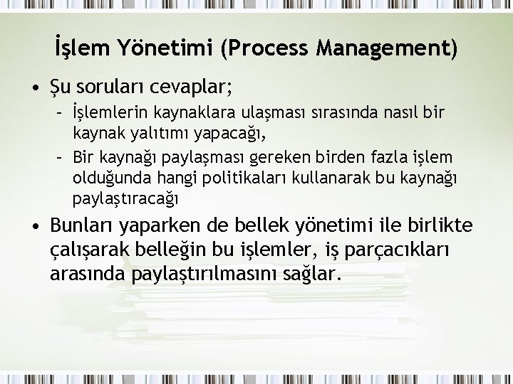 İşlem Yönetimi (Process Management) • Şu soruları cevaplar; – İşlemlerin kaynaklara ulaşması sırasında nasıl