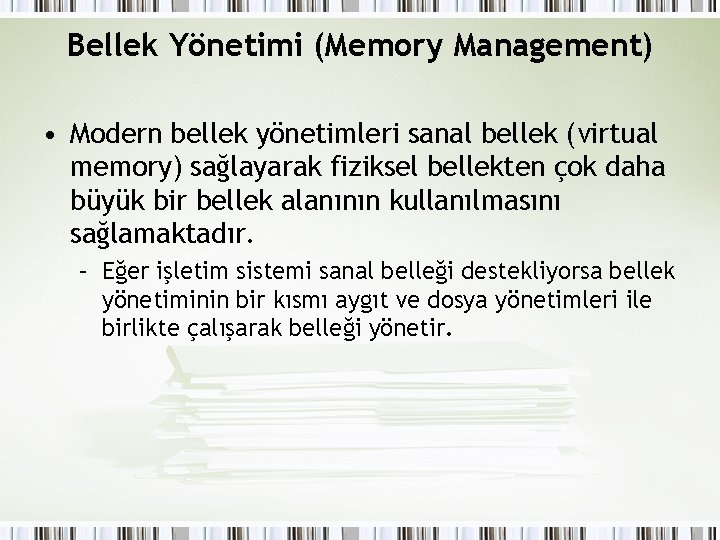 Bellek Yönetimi (Memory Management) • Modern bellek yönetimleri sanal bellek (virtual memory) sağlayarak fiziksel