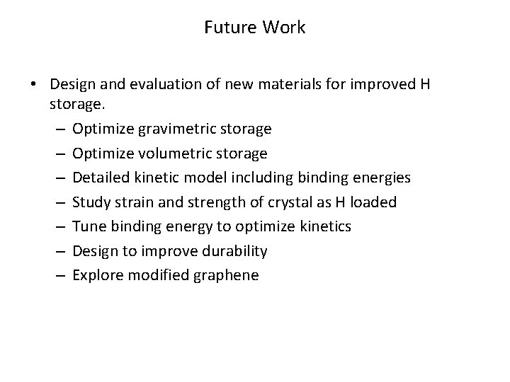 Future Work • Design and evaluation of new materials for improved H storage. –