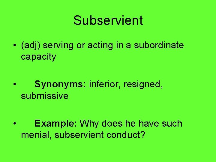 Subservient • (adj) serving or acting in a subordinate capacity • Synonyms: inferior, resigned,