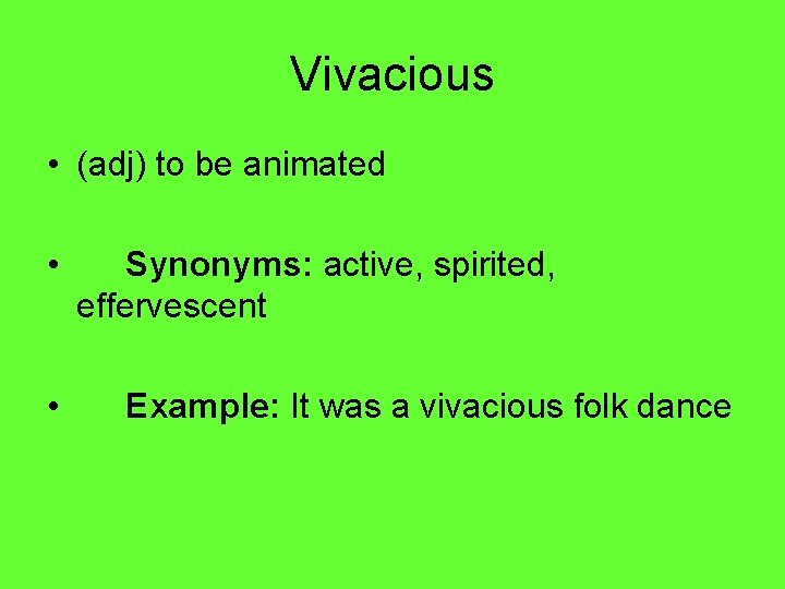 Vivacious • (adj) to be animated • • Synonyms: active, spirited, effervescent Example: It