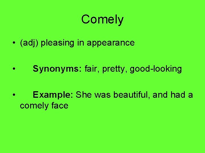 Comely • (adj) pleasing in appearance • Synonyms: fair, pretty, good-looking • Example: She