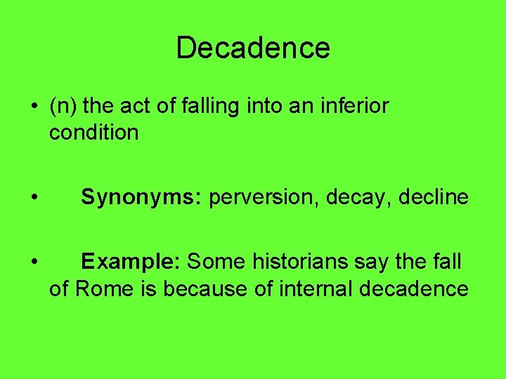 Decadence • (n) the act of falling into an inferior condition • Synonyms: perversion,