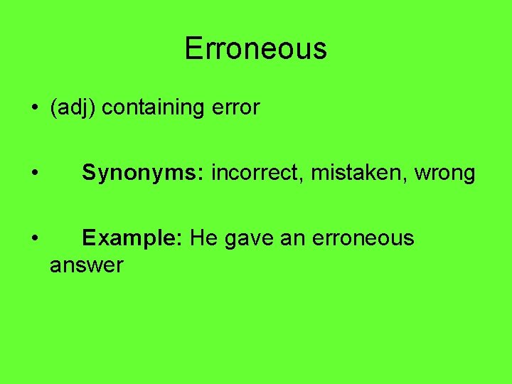Erroneous • (adj) containing error • • Synonyms: incorrect, mistaken, wrong Example: He gave