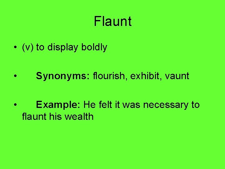 Flaunt • (v) to display boldly • Synonyms: flourish, exhibit, vaunt • Example: He