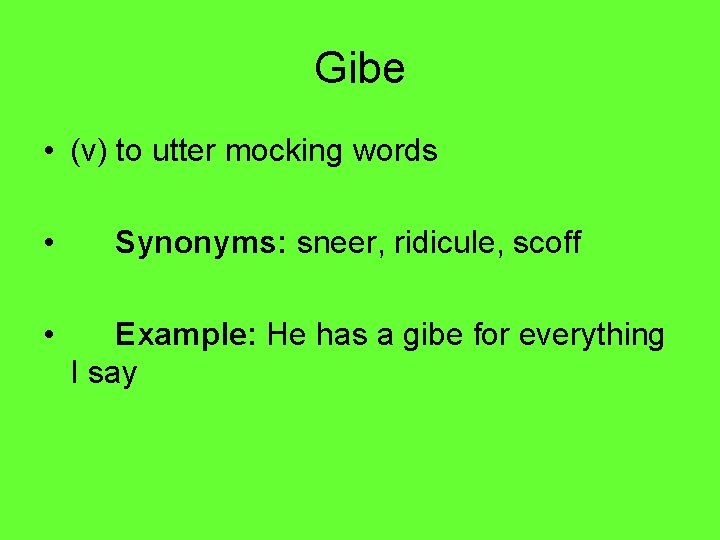 Gibe • (v) to utter mocking words • • Synonyms: sneer, ridicule, scoff Example: