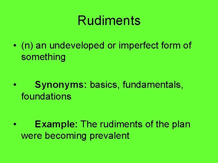 Rudiments • (n) an undeveloped or imperfect form of something • Synonyms: basics, fundamentals,