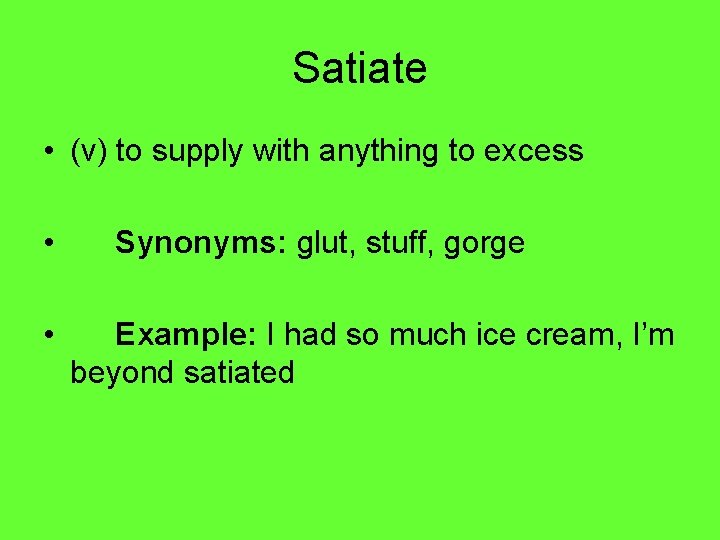 Satiate • (v) to supply with anything to excess • • Synonyms: glut, stuff,