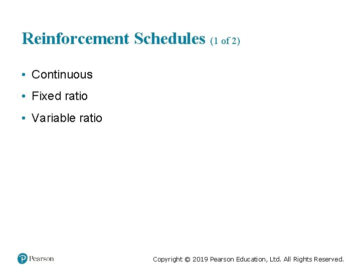 Reinforcement Schedules (1 of 2) • Continuous • Fixed ratio • Variable ratio Copyright