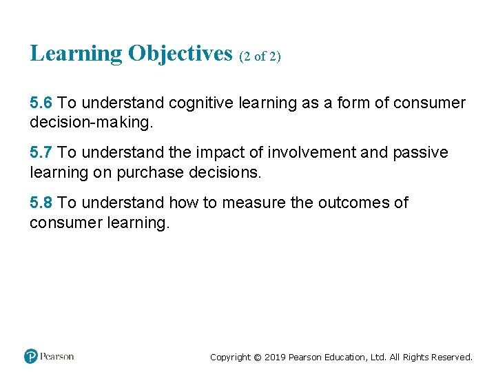 Learning Objectives (2 of 2) 5. 6 To understand cognitive learning as a form