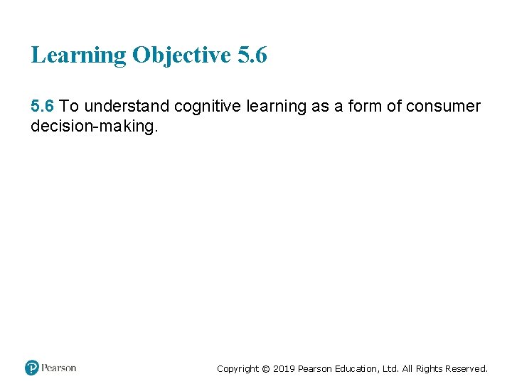 Learning Objective 5. 6 To understand cognitive learning as a form of consumer decision-making.