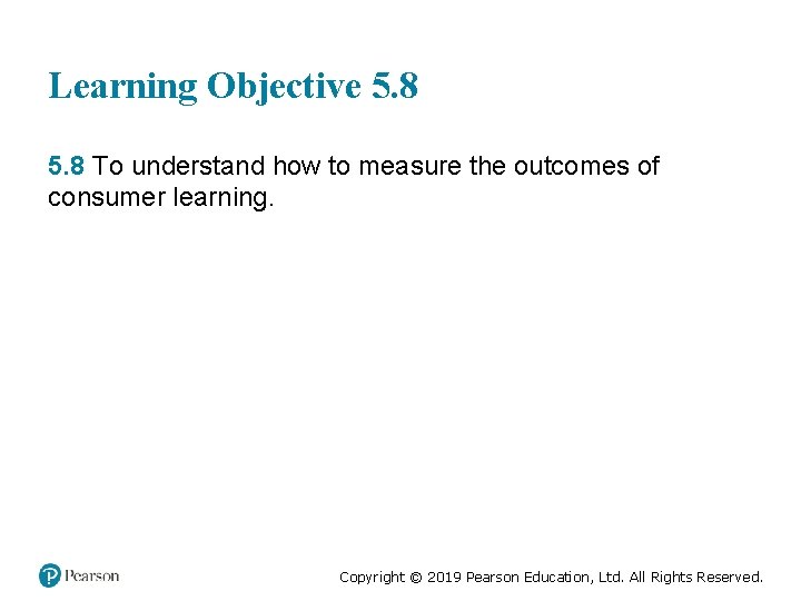 Learning Objective 5. 8 To understand how to measure the outcomes of consumer learning.
