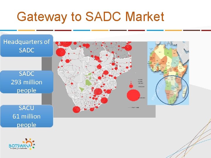 Gateway to SADC Market Headquarters of SADC 293 million people SACU 61 million people
