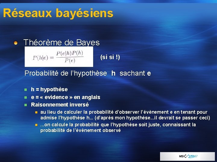 Réseaux bayésiens Théorème de Bayes (si si !) Probabilité de l’hypothèse h sachant e