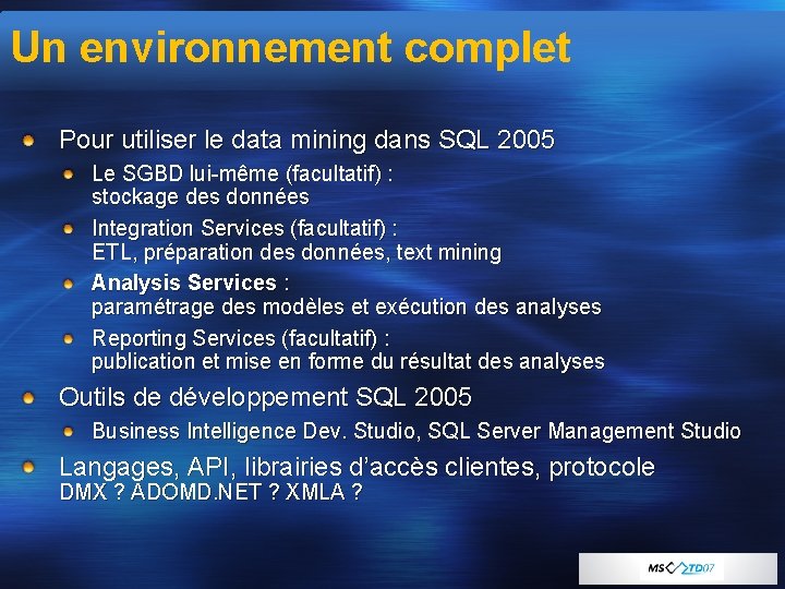 Un environnement complet Pour utiliser le data mining dans SQL 2005 Le SGBD lui-même