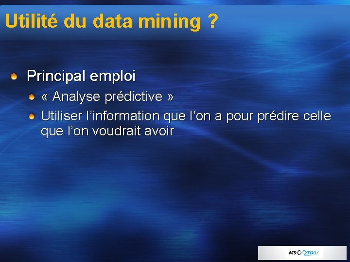 Utilité du data mining ? Principal emploi « Analyse prédictive » Utiliser l’information que