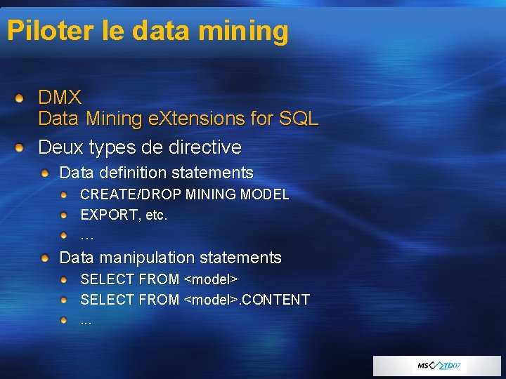 Piloter le data mining DMX Data Mining e. Xtensions for SQL Deux types de