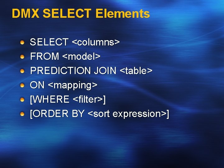 DMX SELECT Elements SELECT <columns> FROM <model> PREDICTION JOIN <table> ON <mapping> [WHERE <filter>]