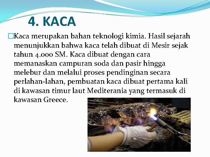 4. KACA �Kaca merupakan bahan teknologi kimia. Hasil sejarah menunjukkan bahwa kaca telah dibuat