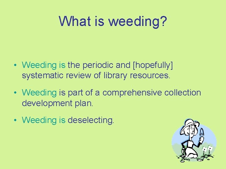 What is weeding? • Weeding is the periodic and [hopefully] systematic review of library