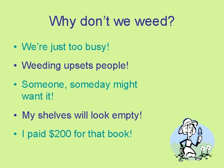 Why don’t we weed? • We’re just too busy! • Weeding upsets people! •