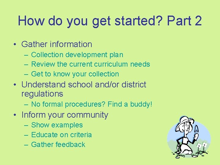 How do you get started? Part 2 • Gather information – Collection development plan