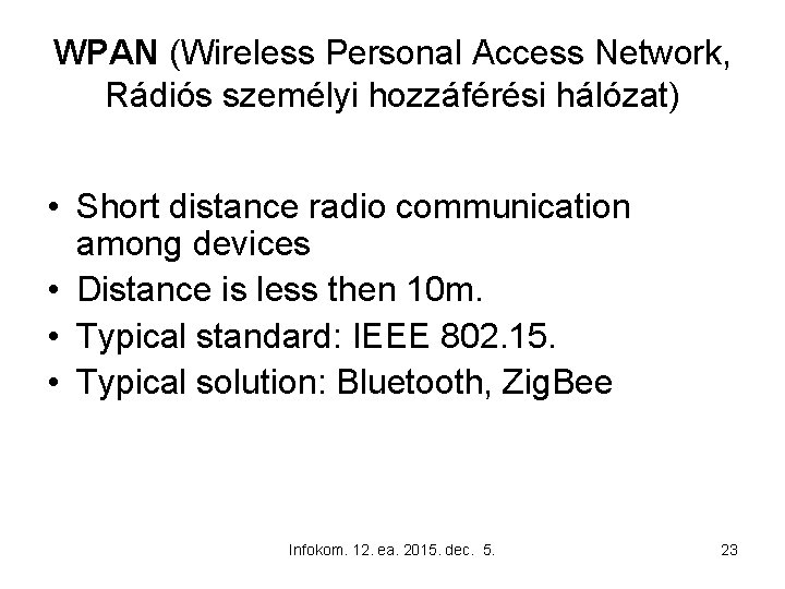 WPAN (Wireless Personal Access Network, Rádiós személyi hozzáférési hálózat) • Short distance radio communication