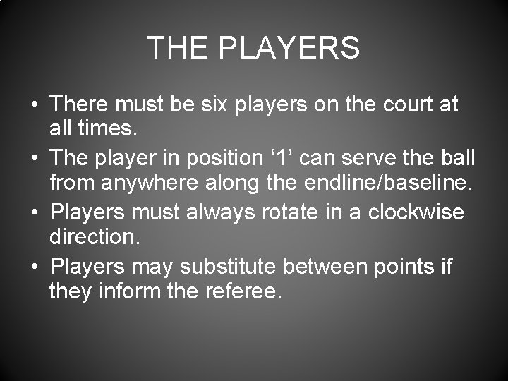 THE PLAYERS • There must be six players on the court at all times.