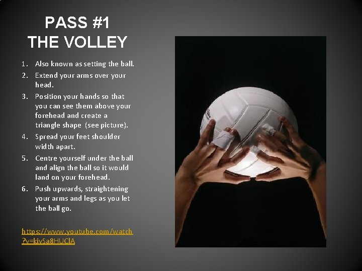 PASS #1 THE VOLLEY 1. Also known as setting the ball. 2. Extend your