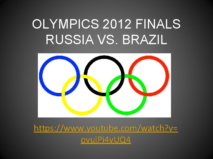 OLYMPICS 2012 FINALS RUSSIA VS. BRAZIL https: //www. youtube. com/watch? v= ovuj. Pi 4