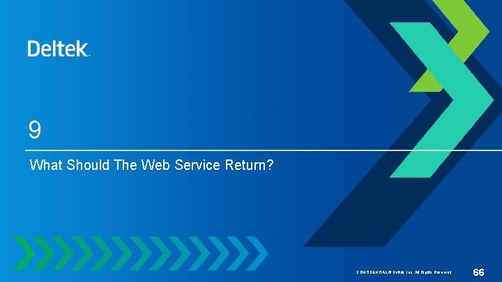 9 What Should The Web Service Return? CONFIDENTIAL © Deltek, Inc. All Rights Reserved.