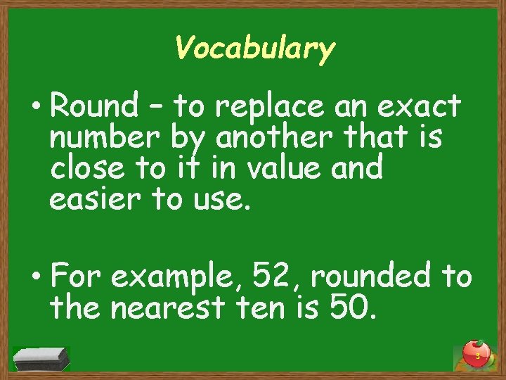 Vocabulary • Round – to replace an exact number by another that is close