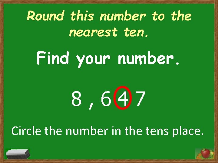 Round this number to the nearest ten. Find your number. 8, 647 Circle the